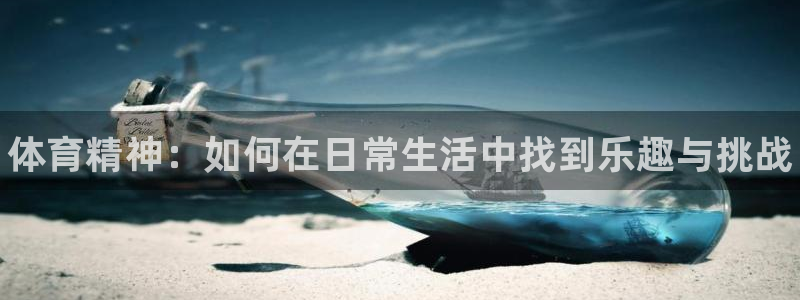 米兰体育官方正版app娱乐平台：体育精神：如何在日常生活中找