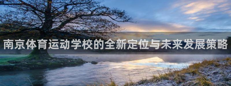 米兰体育官方正版app娱乐代理怎么样：南京体育运动学校的全新