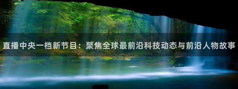 河豚在线直播nba：直播中央一档新节目：聚焦全球最前沿科技动态与前沿人物故事