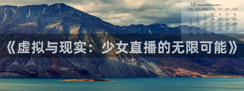 河豚体育赛事直播：《虚拟与现实：少女直播的无限可能》