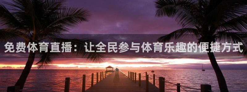 河豚nba直播在线直播：免费体育直播：让全民参与体育乐趣的便捷方式